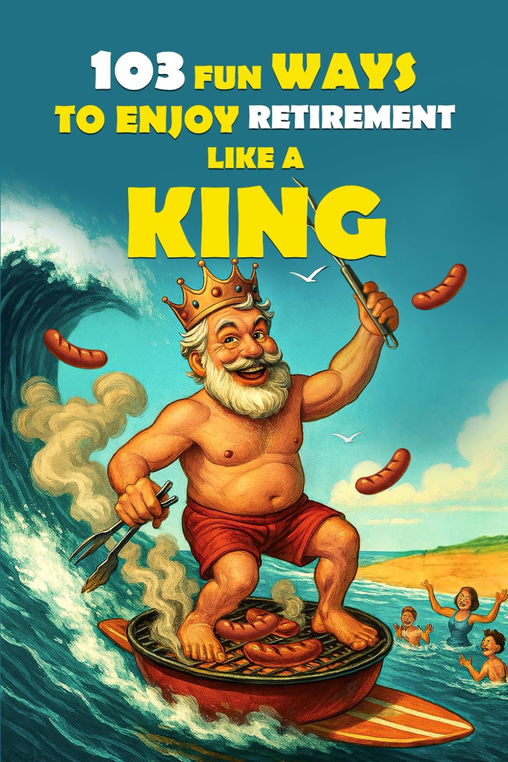 103 Fun Ways to Enjoy Retirement Like a King by Rebel Boomers Ink — book cover